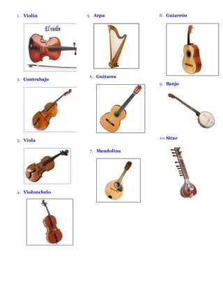 1. Violín
2. Contrabajo
3. Viola
4. Violonchelo
5. Arpa
6. Guitarra
7. Mandolina
8. Guiarrón
9. Banjo
10.Sitar
 