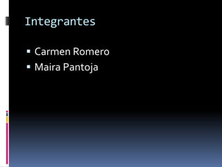 Integrantes

 Carmen Romero
 Maira Pantoja
 