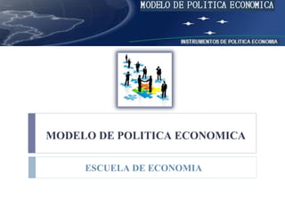 MODELO DE POLITICA ECONOMICA

     ESCUELA DE ECONOMIA
 