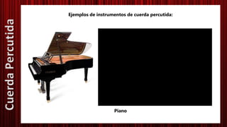 Ejemplos de instrumentos de cuerda percutida:
Piano
CuerdaPercutida
 
