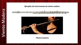 Ejemplos de instrumentos de viento madera:
Flauta travesera
VientoMadera
 