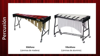 Xilófono Vibráfono
(Láminas de madera) (Láminas de aluminio)
Percusión
 