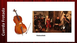 Violonchelo
CuerdaFrotada
 