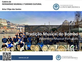 1
Cadeira de
PATRIMÓNIO MUNDIAL E TURISMO CULTURAL
Artur Filipe dos Santos
Tradição Musical do Bombo
Património Musical Português
MARIANTES DO RIO DOURO
 