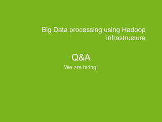 Q&A
We are hiring!
Big Data processing using Hadoop
infrastructure
 
