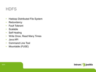 HDFS
• Hadoop Distributed File System
• Redundancy
• Fault Tolerant
• Scalable
• Self Healing
• Write Once, Read Many Times
• Java API
• Command Line Tool
• Mountable (FUSE)
6(24)
 