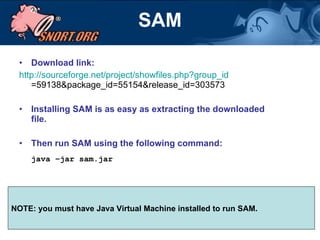 SAM Download link: http:// sourceforge.net/project/showfiles.php?group_id =59138&package_id=55154&release_id=303573   Installing SAM is as easy as extracting the downloaded file. Then run SAM using the following command: java –jar sam.jar NOTE: you must have Java Virtual Machine installed to run SAM. 