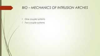 BIO – MECHANICS OF INTRUSION ARCHES
 One couple systems
 Two couple systems
 