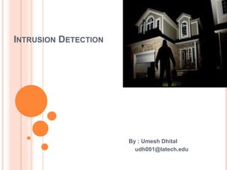 INTRUSION DETECTION
By : Umesh Dhital
udh001@latech.edu
 