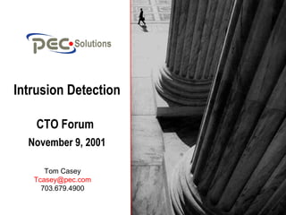 Intrusion Detection
CTO Forum
November 9, 2001
Tom Casey
Tcasey@pec.com
703.679.4900
 