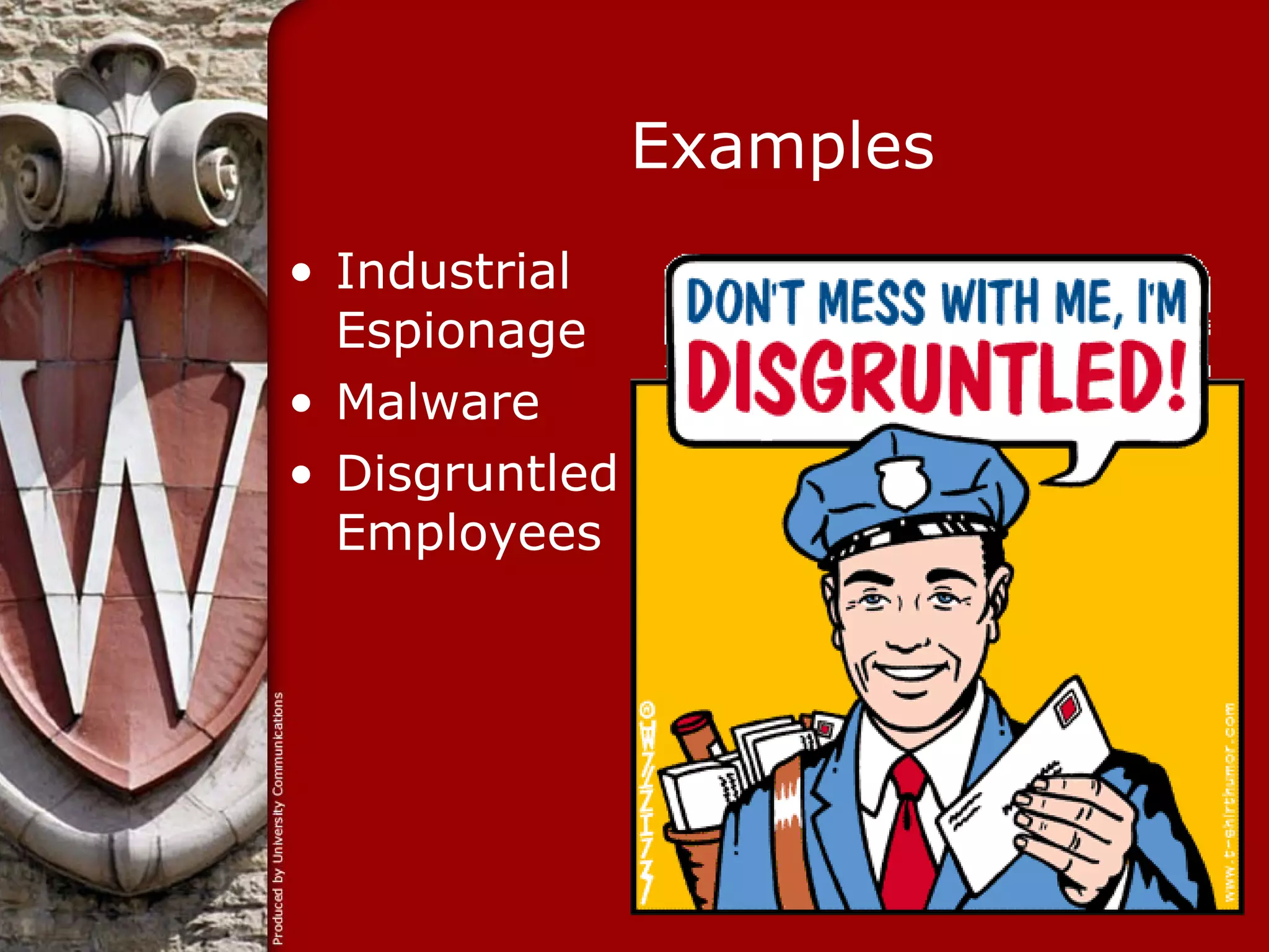 Examples
• Industrial
  Espionage
• Malware
• Disgruntled
  Employees
 