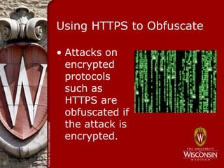 Using HTTPS to Obfuscate

• Attacks on
  encrypted
  protocols
  such as
  HTTPS are
  obfuscated if
  the attack is
  encrypted.
 