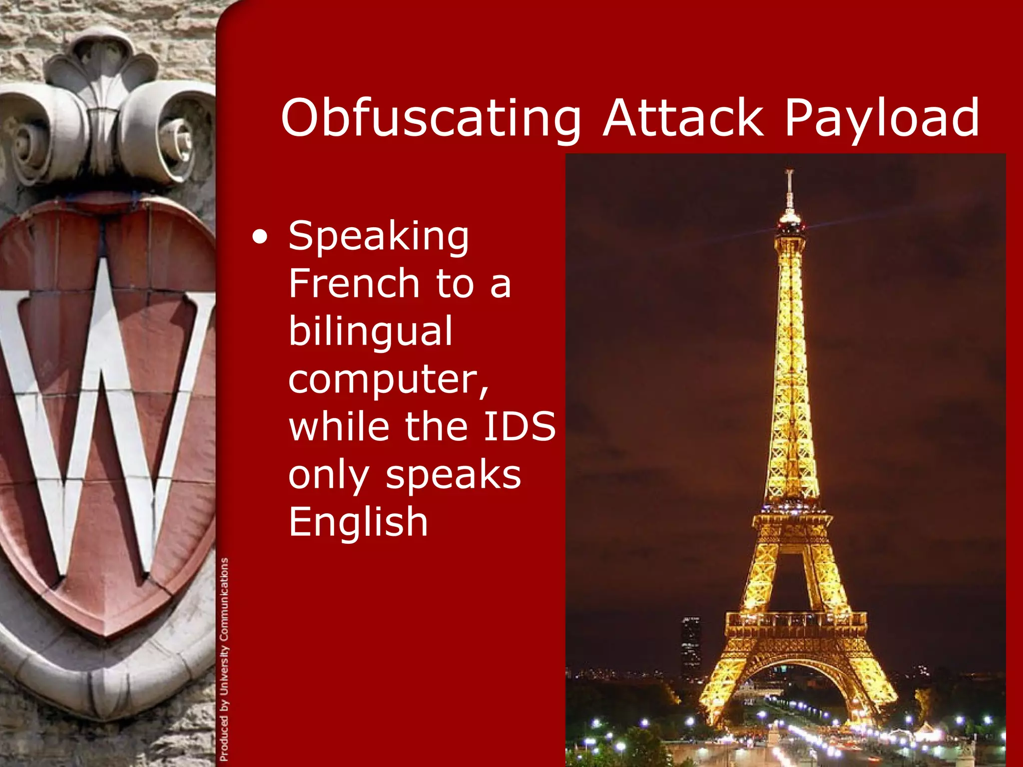 Obfuscating Attack Payload

• Speaking
  French to a
  bilingual
  computer,
  while the IDS
  only speaks
  English
 
