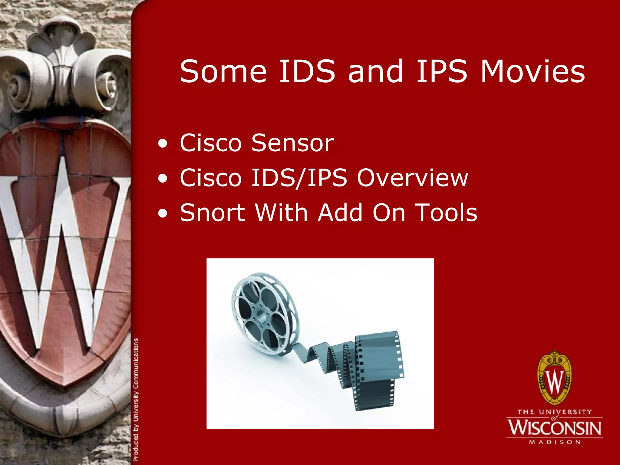Some IDS and IPS Movies

• Cisco Sensor
• Cisco IDS/IPS Overview
• Snort With Add On Tools
 