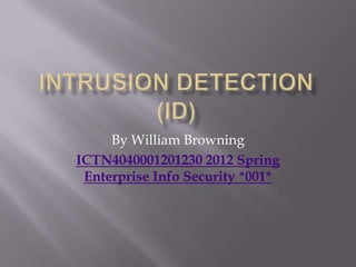 By William Browning
ICTN4040001201230 2012 Spring
Enterprise Info Security *001*
 