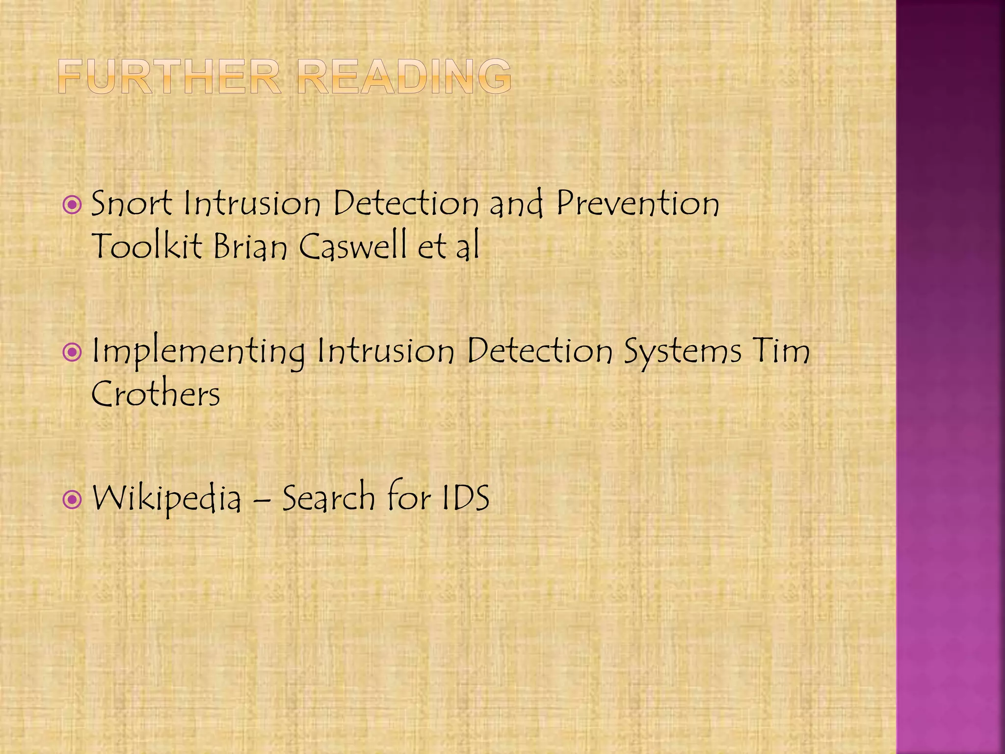  Snort Intrusion Detection and Prevention
Toolkit Brian Caswell et al
 Implementing Intrusion Detection Systems Tim
Crothers
 Wikipedia – Search for IDS
 