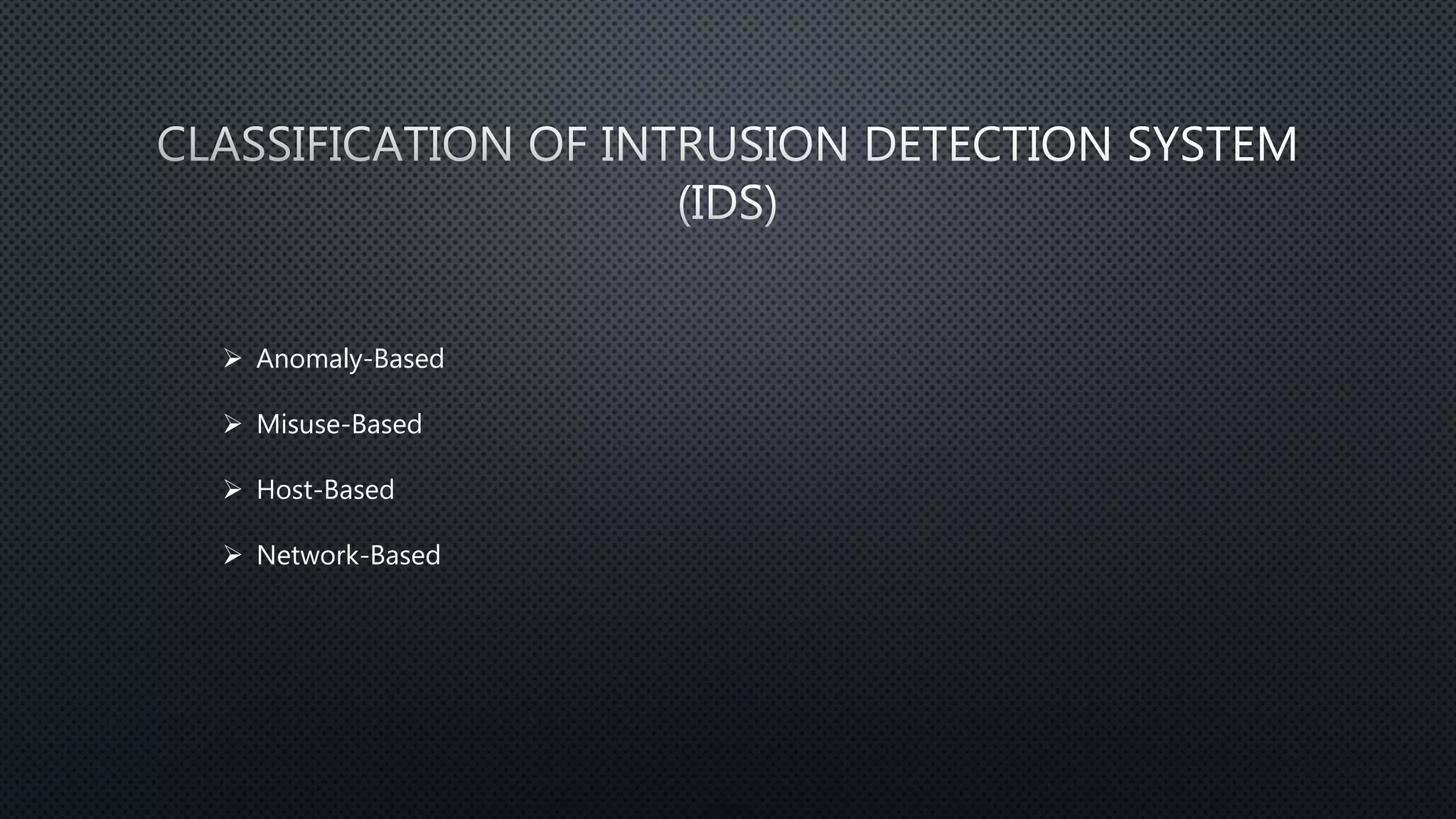  Anomaly-Based
 Misuse-Based
 Host-Based
 Network-Based
 