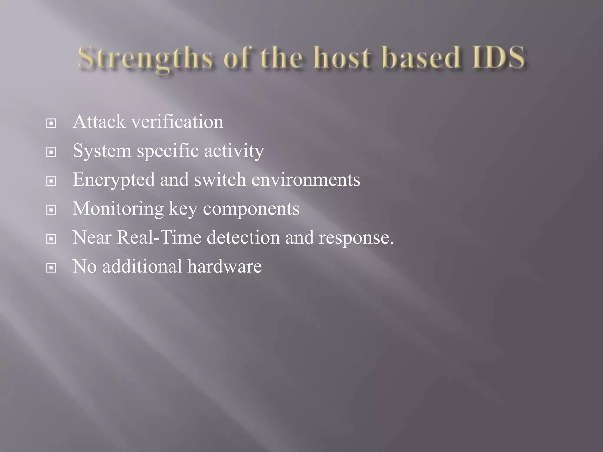  Attack verification
 System specific activity
 Encrypted and switch environments
 Monitoring key components
 Near Real-Time detection and response.
 No additional hardware
 