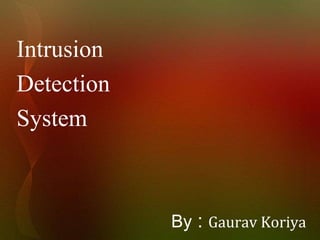 Intrusion  Detection  System By : Gaurav Koriya 