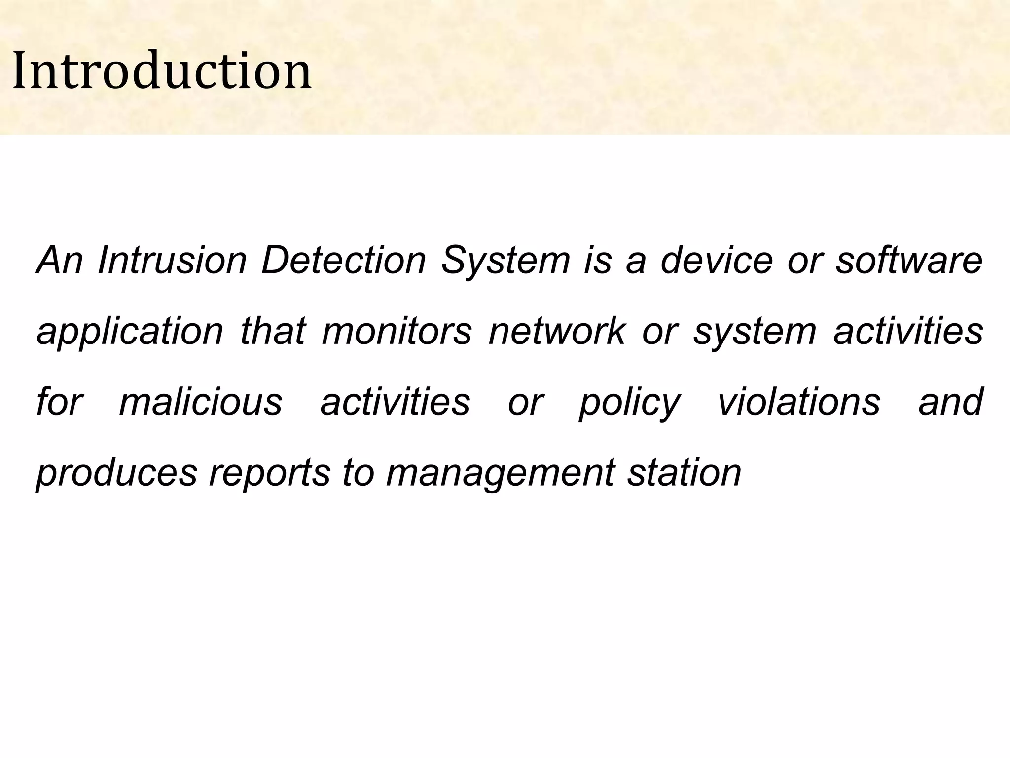 Introduction


An Intrusion Detection System is a device or software
application that monitors network or system activities
for malicious activities or policy violations and
produces reports to management station
 