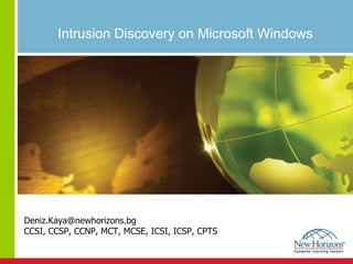 Intrusion Discovery on Microsoft Windows [email_address] CCSI, CCSP, CCNP, MCT, MCSE, ICSI, ICSP, CPTS 