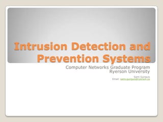Intrusion Detection and Prevention Systems Computer Networks Graduate Program Ryerson University Sami Guirguis Email: sami.guirguis@ryerson.ca 
