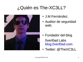 ¿Quién es The-XC3LL?
●
●

●

J.M Fernández.
Auditor de seguridad
web.
Fundador del blog
0verl0ad Labs
blog.0verl0ad.com

●...