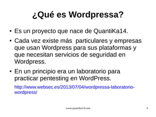 ¿Qué es Wordpressa?
●

●

●

Es un proyecto que nace de QuantiKa14.
Cada vez existe más particulares y empresas
que usan W...