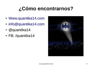¿Cómo encontrarnos?
●

Www.quantika14.com

●

info@quantika14.com

●

@quantika14

●

FB: /quantika14

www.quantika14.com
...