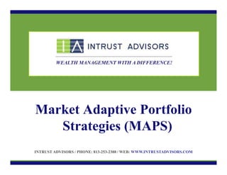WEALTH MANAGEMENT WITH A DIFFERENCE!

Market Adaptive Portfolio
Strategies (MAPS)
INTRUST ADVISORS / PHONE: 813-253-2388 / WEB: WWW.INTRUSTADVISORS.COM

 