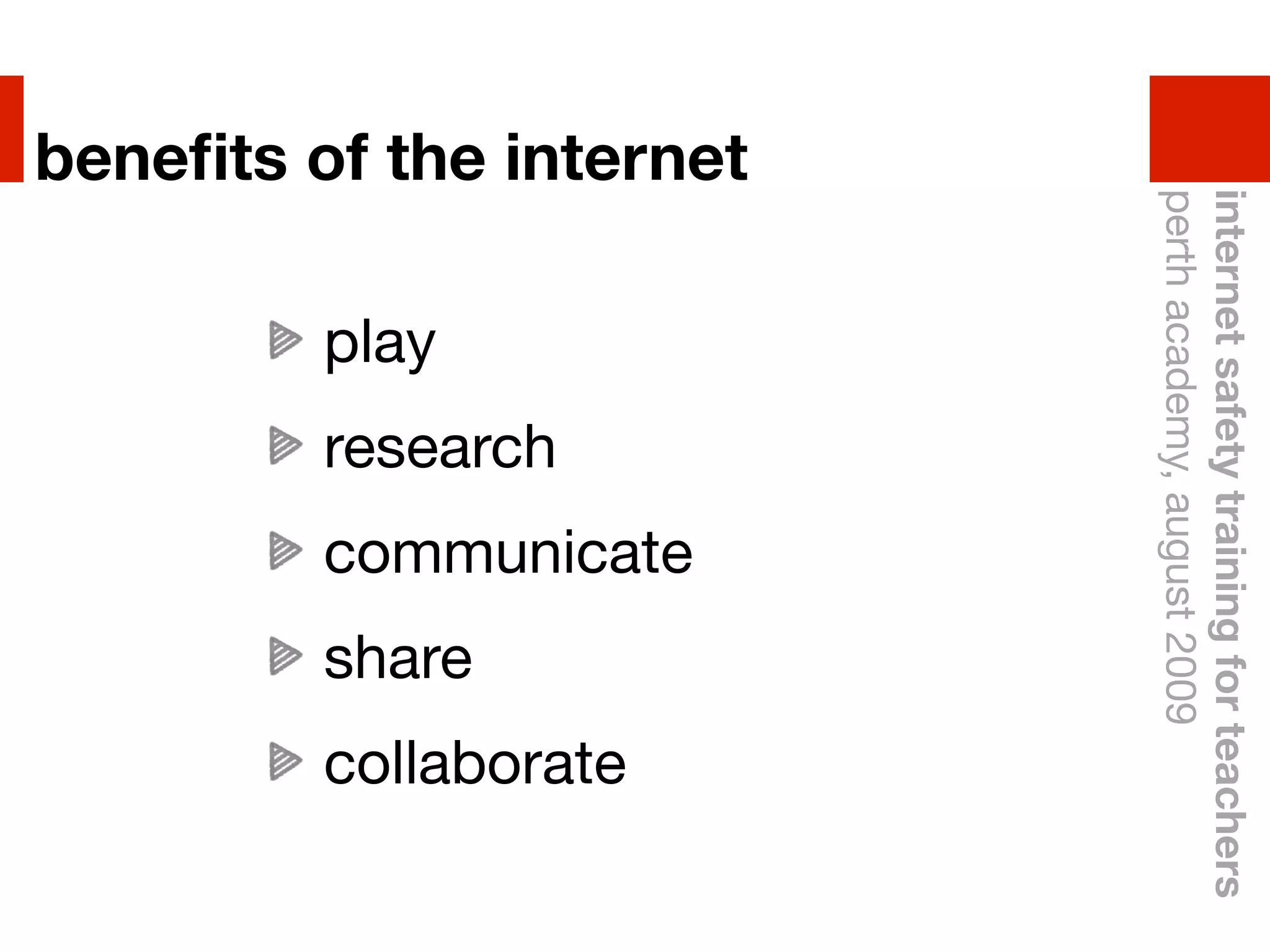 internet safety training for teachers
                     perth academy, august 2009
beneﬁts of the internet




                                             communicate


                                                                   collaborate
                                  research


                                                           share
                           play
 
