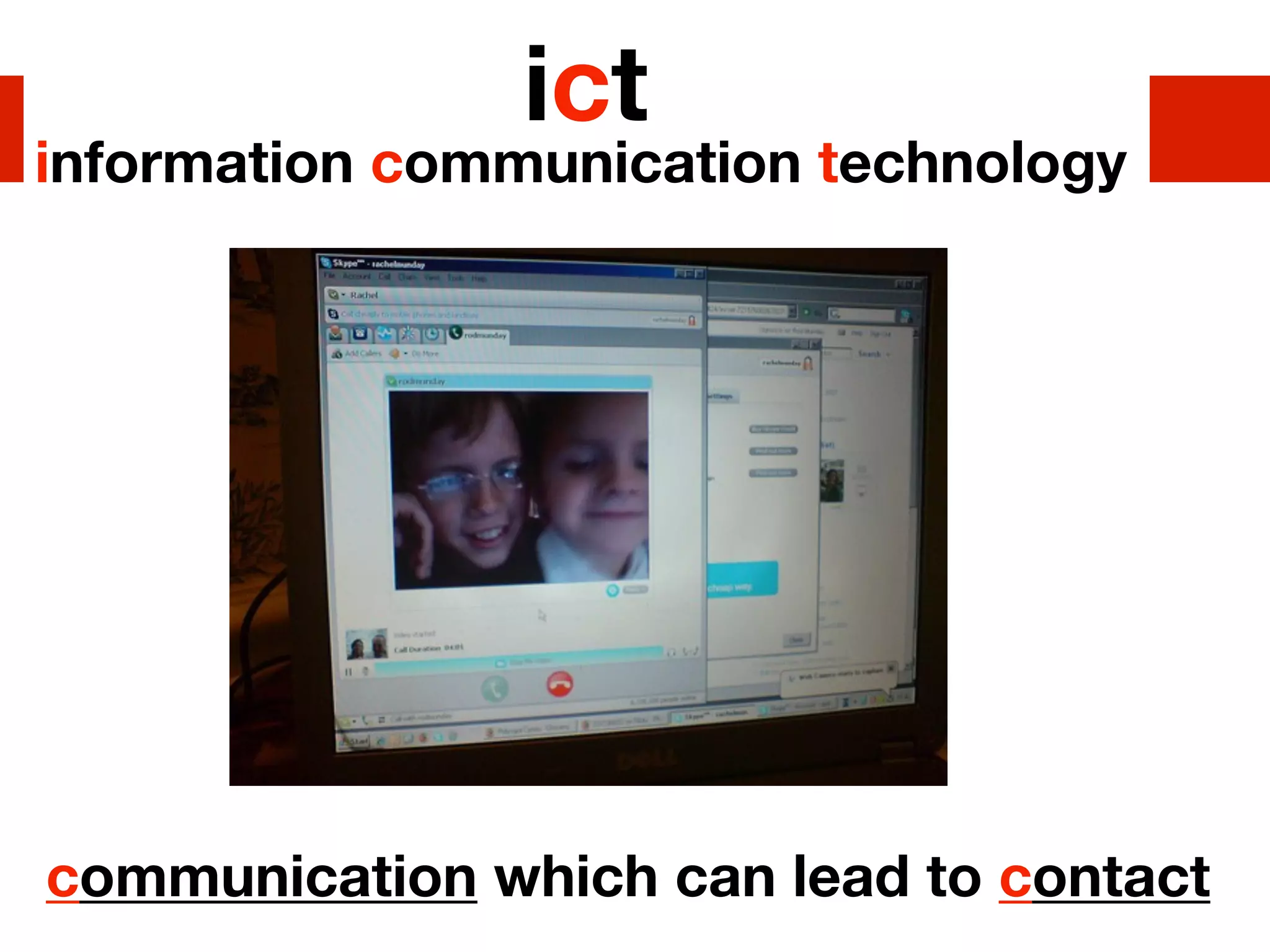 ict
information communication technology




communication which can lead to contact
 