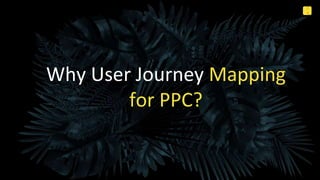 2
4
Internal Use Only @HollerVeronika #IntSS
Why User Journey Mapping
for PPC?
 