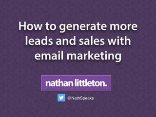 How to generate more
leads and sales with
email marketing
@NathSpeaks
 