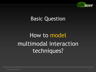 Basic Question

How to model
multimodal interaction
techniques?

21. Dezember 2013

4

 