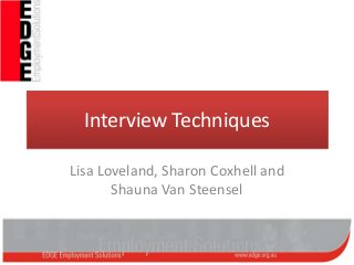 Interview Techniques
Lisa Loveland, Sharon Coxhell and
Shauna Van Steensel
 