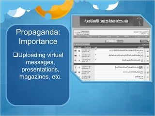 Propaganda: 
Importance 
Uploading virtual 
messages, 
presentations, 
magazines, etc. 
 