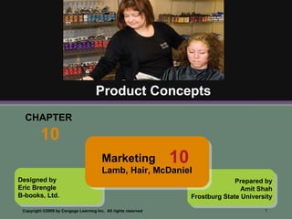 CHAPTER  10 Product Concepts Designed by Eric Brengle B-books, Ltd. Prepared by Amit Shah Frostburg State University Marketing Lamb, Hair, McDaniel  10 