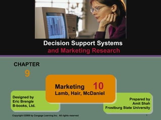 CHAPTER  9 Decision Support Systems   and Marketing Research Designed by Eric Brengle B-books, Ltd. Prepared by Amit Shah Frostburg State University Marketing Lamb, Hair, McDaniel  10 