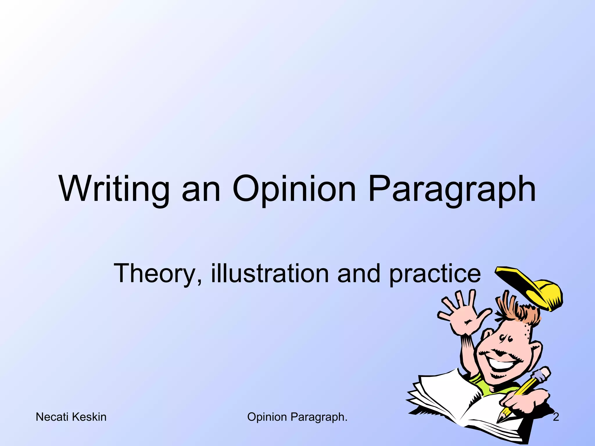 Writing an Opinion Paragraph

                Theory, illustration and practice




Necati Keskin              Opinion Paragraph.       2
 