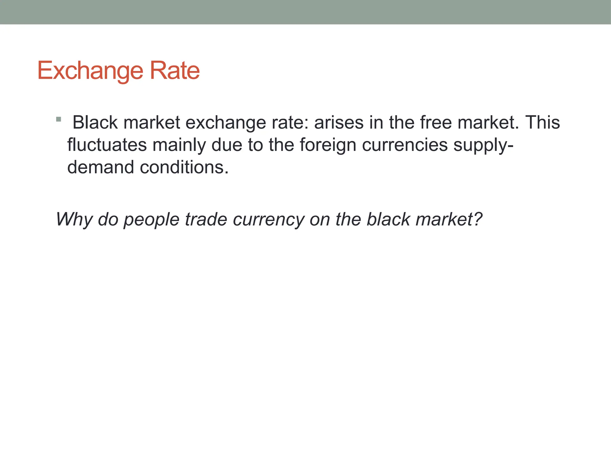 Exchange Rate
 Black market exchange rate: arises in the free market. This
fluctuates mainly due to the foreign currencies supply-
demand conditions.
Why do people trade currency on the black market?
 