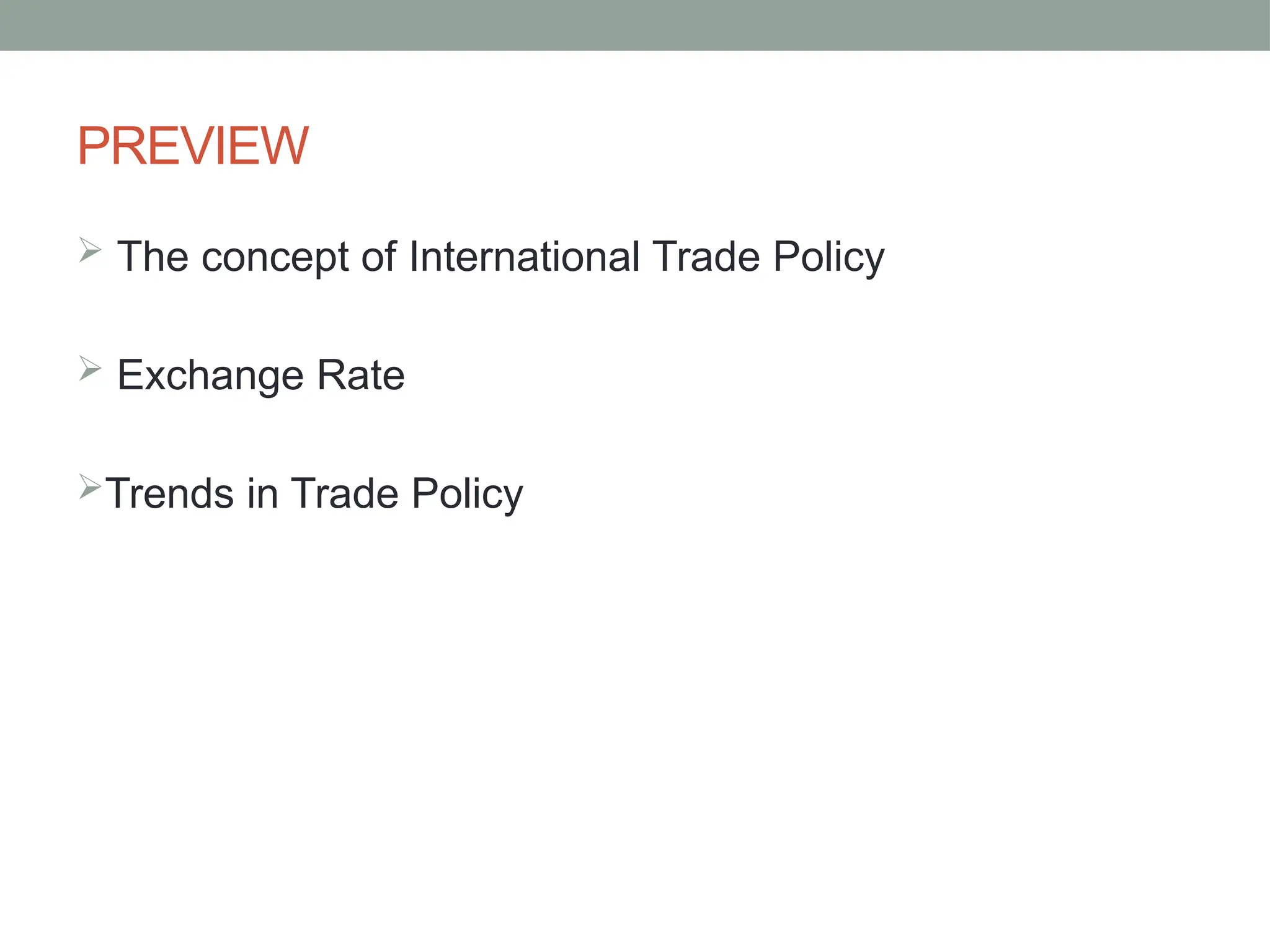 PREVIEW
 The concept of International Trade Policy
 Exchange Rate
Trends in Trade Policy
 