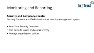 Monitoring and Reporting
Security and Compliance Center
Security Center is a unified infrastructure security management system
• Real-Time Security Overview
• Drill down to issues and assess severity
• Manage organization policies
 