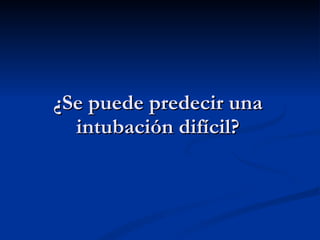 ¿Se puede predecir una intubación difícil? 
