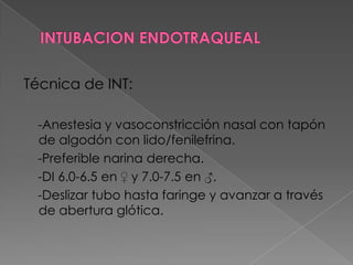 INTUBACION ENDOTRAQUEALIntroducir el tubo previamente lubricado.Neumotaponamiento.Verificar posición del tubo.Fijar tubo.Ventilar.