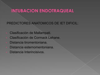 INTUBACION ENDOTRAQUEALPREDICTORES ANATOMICOS DE IET DIFICIL:Clasificación de Mallampati.