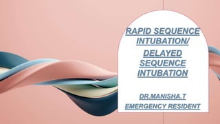 RAPID SEQUENCE
INTUBATION/
DELAYED
SEQUENCE
INTUBATION
DR.MANISHA.T
EMERGENCY RESIDENT
 