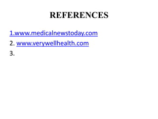REFERENCES
1.www.medicalnewstoday.com
2. www.verywellhealth.com
3.
 