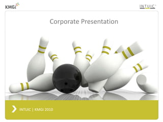 Corporate Presentation




INTUIC | KMGi 2010
                                         |1
 