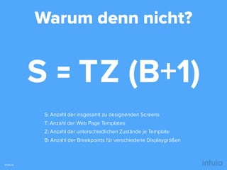 intuio.at
Warum denn nicht?
TZ (B+1)S
S: Anzahl der insgesamt zu designenden Screens
T: Anzahl der Web Page Templates
Z: A...